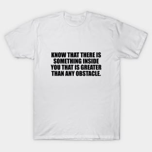 know that there is something inside you T-Shirt